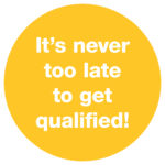 It's never too late to get qualified! 
